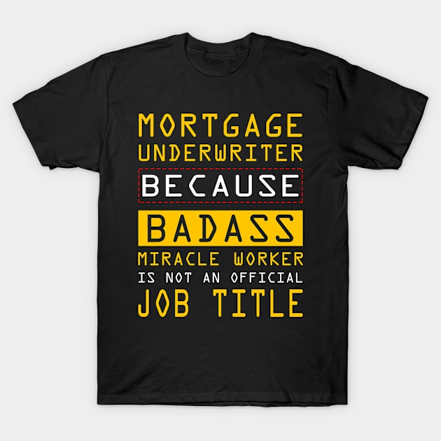 Mortgage Underwriter Badass Miracle Worker T-Shirt by LindaMccalmanub